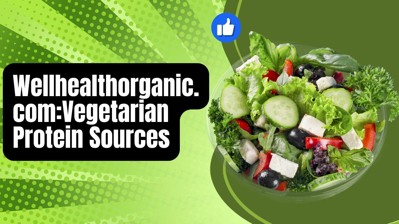 Wellhealthorganic.com:Vegetarian Protein Sources- Complete Your Protein Intake